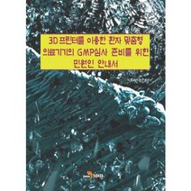 3D프린터를 이용한 환자 맞춤형 의료기기의 GMP심사 준비를 위한 민원인 안내서, 진한엠앤비, 식품의약품안전처 저