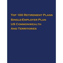 Top 100 US Retirement Plans - Single-Employer Pension Plans - US Commonwealth And Territories: Emplo... Paperback, Independently Published