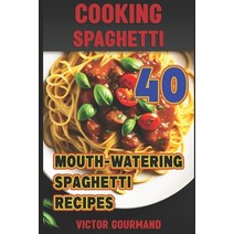(영문도서) Cooking Spaghetti: 40 Mouth-Watering Spaghetti Recipes Paperback, Independently Published, English, 9798386999919