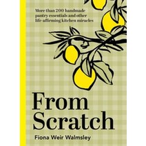 From Scratch:More Than 200 Handmade Pantry Essentials and Lifeaffirming Kitchen Miracles, From Scratch, Fiona Weir Walmsley(저),Hardi.., Hardie Grant Books