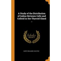 (영문도서) A Study of the Distribution of Iodine Between Cells and Colloid in the Thyroid Gland .. Hardcover, Franklin Classics Trade Press, English, 9780344977091