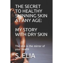 The Secret to Healthy Shinning Skin at Any Age: MY STORY WITH DRY SKIN: The skin is the mirror of yo... Paperback, Independently Published, English, 9781679704956