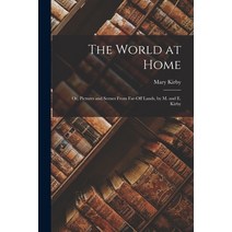(영문도서) The World at Home: Or Pictures and Scenes From Far-Off Lands by M. and E. Kirby Paperback, Legare Street Press, English, 9781015754942