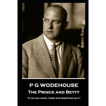 P G Wodehouse - The Prince and Betty: 'If he had a mind there was something on it' Paperback, Independently Published