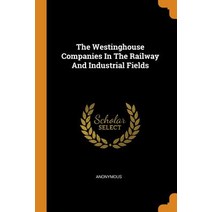 (영문도서) The Westinghouse Companies In The Railway And Industrial Fields Paperback, Franklin Classics, English, 9780343508760