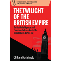 The Twilight of the British Empire: British Intelligence and Counter-Subversion in the Middle East ... Paperback, Edinburgh University Press