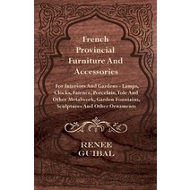 (영문도서) French Provincial - Furniture and Accessories - For Interiors and Gardens: Lamps - Clocks - F... Paperback, Rogers Press, English, 9781445518756