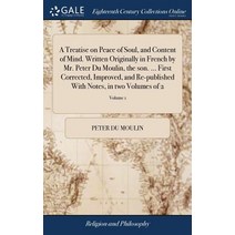(영문도서) A Treatise on Peace of Soul and Content of Mind. Written Originally in French by Mr. Peter D... Hardcover, Gale Ecco, Print Editions, English, 9781385532126