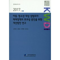 아동.청소년 대상 성범죄자 제재정책의 효과성 증진을 위한 개선방안 연구(2017), 한국여성정책연구원