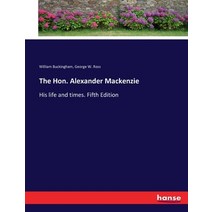 (영문도서) The Hon. Alexander Mackenzie: His life and times. Fifth Edition Paperback, Hansebooks