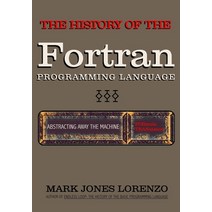 Abstracting Away the Machine:The History of the FORTRAN Programming Language (FORmula TRANslation), Independently Published