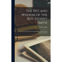 (영문도서) The Wit and Wisdom of the Rev. Sydney Smith: A Selection of the Most Memorable Passages in Hi... Hardcover, Legare Street Press, English, 9781017359848