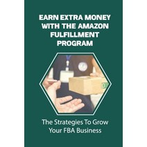 (영문도서) Earn Extra Money With The Amazon Fulfillment Program: The Strategies To Grow Your FBA Busines... Paperback, Independently Published, English, 9798548178312