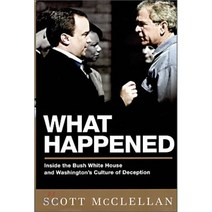 What Happened : Inside the Bush White House and Washington's Culture of Deception, PublicAffairs