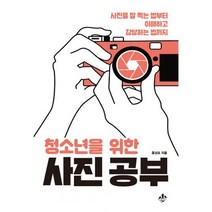 청소년을 위한 사진 공부 : 사진을 잘 찍는 법부터 이해하고 감상하는 법까지