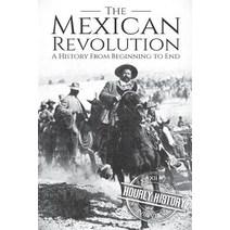 The Mexican Revolution: A History From Beginning to End Paperback, Independently Published, English, 9781790416219