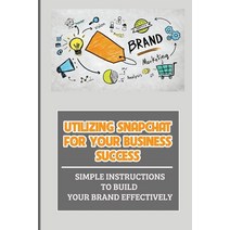 (영문도서) Utilizing Snapchat For Your Business Success: Simple Instructions To Build Your Brand Effecti... Paperback, Independently Published, English, 9798462330940