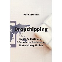 (영문도서) Dropshipping: Guide To Build Your E-Commerce Business & Make Money Online Paperback, Kath Estrada, English, 9789850011305