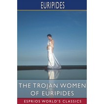 (영문도서) The Trojan Women of Euripides (Esprios Classics) Paperback, Blurb, English, 9781006177514