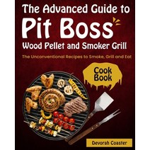 (영문도서) The Advanced Guide to Pit Boss Wood Pellet and Smoker Grill Cookbook: The Unconventional Reci... Paperback, Carnivore, English, 9781803570891