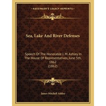 Sea Lake And River Defenses: Speech Of The Honorable J. M. Ashley In The House Of Representatives ... Paperback, Kessinger Publishing