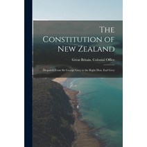 (영문도서) The Constitution of New Zealand: Despatch From Sir George Grey to the Right Hon. Earl Grey Paperback, Legare Street Press, English, 9781017100556