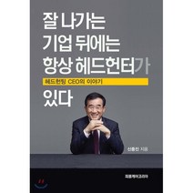 잘 나가는 기업 뒤에는 항상 헤드헌터가 있다:헤드헌팅 CEO의 이야기, 피플케어코리아, 신중진 저