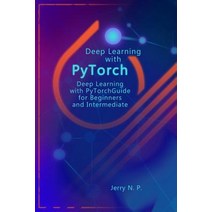 Deep Learning with Pytorch Guide for Beginners and Intermediate, Independently Published