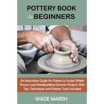 (영문도서) Pottery Book for Beginners: An Instruction Guide for Potters to Sculpt Wheel Thrown and Handb... Paperback, C.U Publishing LLC, English, 9781955935098
