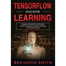 Tensorflow Machine Learning: Simple and Effective Tips and Tricks to Learn Machine Learning with Sci... Paperback, Independently Published