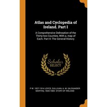 Atlas and Cyclopedia of Ireland. Part I: A Comprehensive Delineation of the Thirty-two Counties Wit... Hardcover, Franklin Classics Trade Press