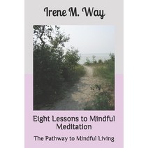 Eight Lessons to Mindful Meditation: The Pathway to Mindful Living Paperback, Independently Published