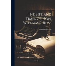 (영문도서) The Life and Times of Hon. William P. Ross Paperback, Legare Street Press, English, 9781021908742