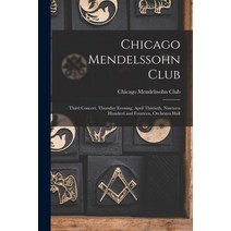 (영문도서) Chicago Mendelssohn Club: Third Concert Thursday Evening April Thirtieth Nineteen Hundred ... Paperback, Legare Street Press, English, 9781014661616
