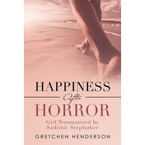 Happiness After Horror: Girl Traumatized by Sadistic Stepfather Paperback, Authorhouse