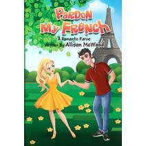 (영문도서) Pardon My French: A Romantic Farce Paperback, Annelid Press, English, 9781999437756
