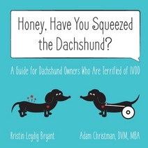 (영문도서) Honey Have You Squeezed the Dachshund?: A Guide for Dachshund Owners Who Are Terrified of IVDD Paperback, How2conquer, English, 9781945783005