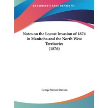 Notes on the Locust Invasion of 1874 in Manitoba and the North West Territories (1876) Hardcover, Kessinger Publishing