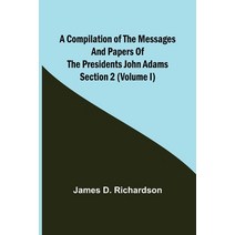 (영문도서) A Compilation of the Messages and Papers of the Presidents Section 2 (Volume I) John Adams Paperback, Alpha Edition, English, 9789355756930