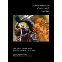 (영문도서) Native American Ceremonial Dancers: The Hand Painted Silver Gelatin Prints of Kay Franke Hardcover, True North Editions, English, 9780989991520
