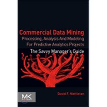 Commercial Data Mining : Processing Analysis and Modeling for Predictive Analytics Projects, Morgan Kaufmann