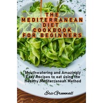 (영문도서) The Mediterranean Diet Cookbook for Beginners: Mouthwatering and Amazingly Easy Recipes to ea... Paperback, Eric Greenwall, English, 9781802936810