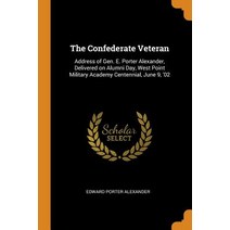 (영문도서) The Confederate Veteran: Address of Gen. E. Porter Alexander Delivered on Alumni Day West P... Paperback, Franklin Classics, English, 9780342548699