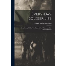 (영문도서) Every-day Soldier Life: Or A History Of The One Hundred And Thirteenth Ohio Volunteer Infantry Paperback, Legare Street Press, English, 9781016643528