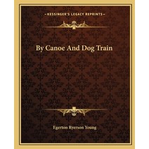 (영문도서) By Canoe and Dog Train Paperback, Kessinger Publishing, English, 9781162656595