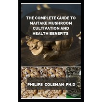 (영문도서) The Complete Guide to Maitake Mushroom Cultivation and Health Benefits Paperback, Independently Published, English, 9798470738745