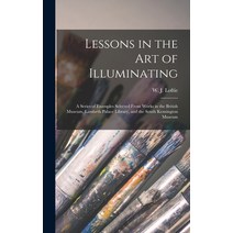 (영문도서) Lessons in the Art of Illuminating: a Series of Examples Selected From Works in the British M... Hardcover, Legare Street Press, English, 9781013375897