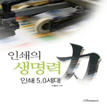 한국학술정보 새책-스테이책터 [인쇄의 생명력] -인쇄 5.0 세대--한국학술정보-조용국 지음-과학사/기술사-20120810 출간-판형, 인쇄의 생명력