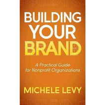 Building Your Brand: A Practical Guide for Nonprofit Organizations, Morgan James Pub
