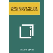 Irving Babbitt and the Teaching of Literature Paperback, Literary Licensing, LLC
